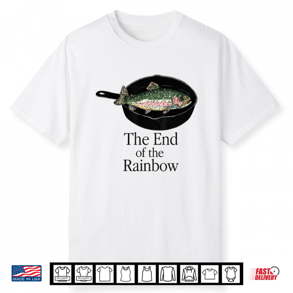 The End of The Rainbow Funny Trout Fishing Graphic Shirt