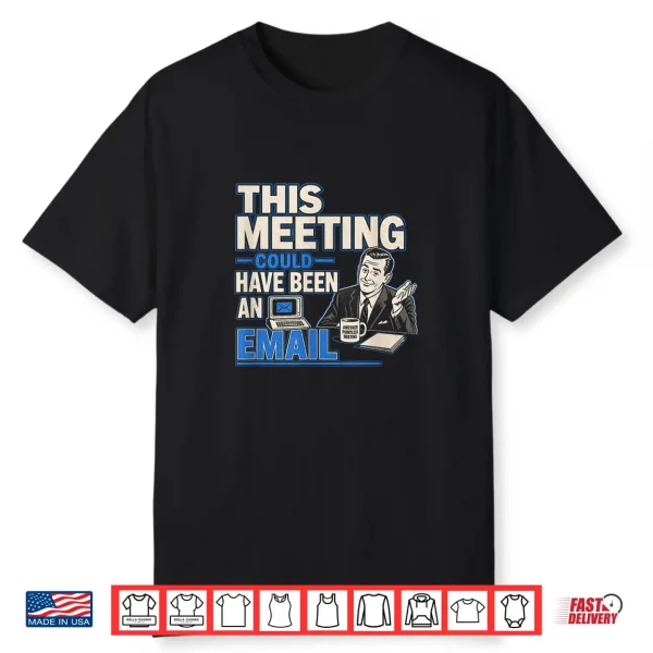 This Meeting Could Have Been An Email Funny Sarcastic Tee Shirt