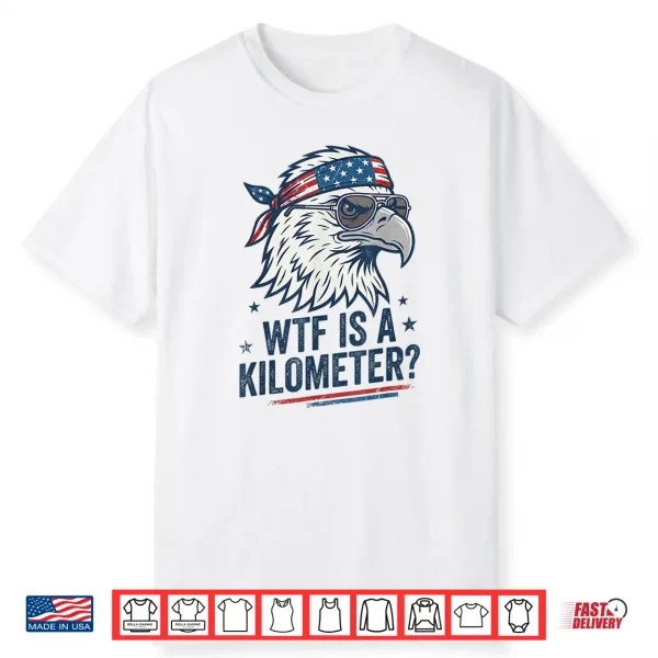 Wtf Is A Kilometer Patriotic Eagle Humor Funny Shirt