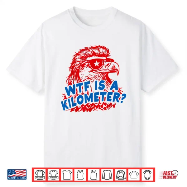 Wtf Is A Kilometer Patriotic Eagle Humor Shirt